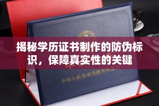 七台河揭秘学历证书制作的防伪标识，保障真实性的关键